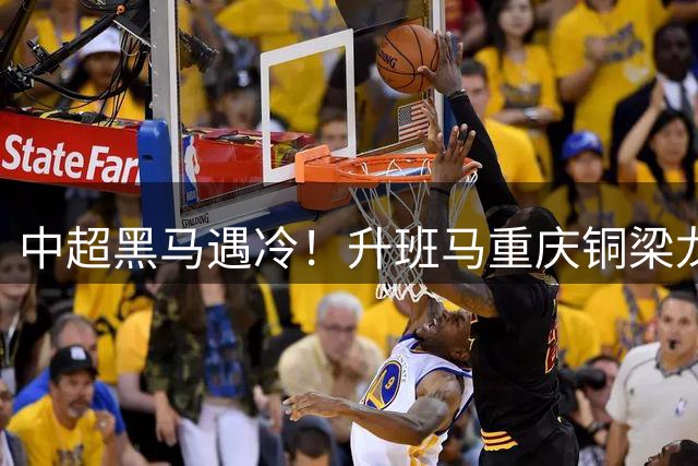 中超黑马遇冷！升班马重庆铜梁龙5轮不胜 深圳新鹏城2球完胜