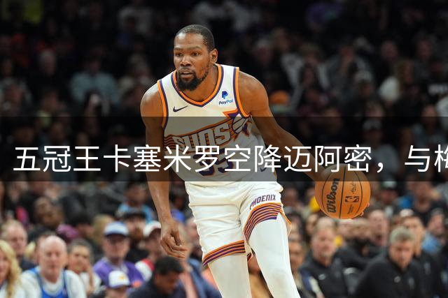 五冠王卡塞米罗空降迈阿密，与梅西组建传奇中场