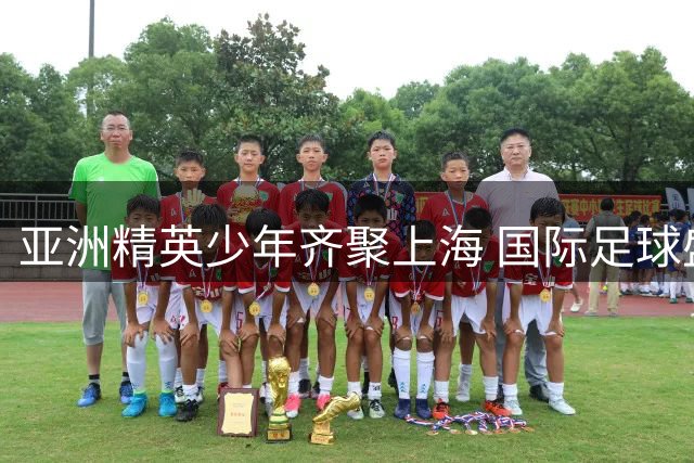 亚洲精英少年齐聚上海 国际足球盛宴圆满收官