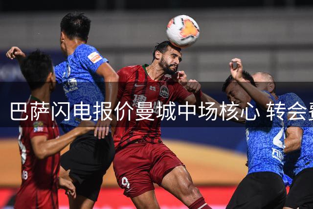 巴萨闪电报价曼城中场核心 转会费或将突破7000万欧元