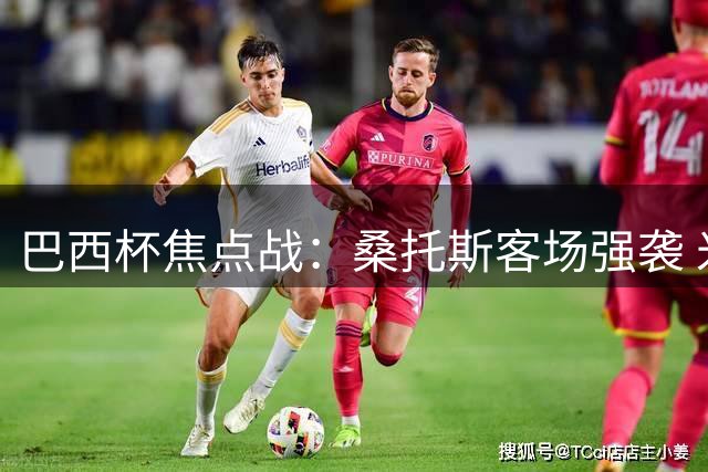 巴西杯焦点战：桑托斯客场强袭 米亚尔比主场恐告急