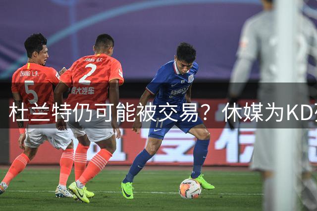 杜兰特仍可能被交易？休媒为KD列三大下家：联手约基奇 入骑士换回哈登
