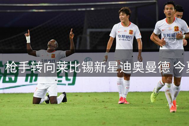 枪手转向莱比锡新星迪奥曼德 今夏引援策略转向务实路线