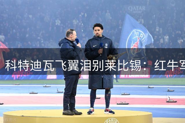 科特迪瓦飞翼泪别莱比锡：红牛军团助我圆梦世界杯