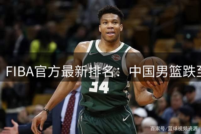 FIBA官方最新排名：中国男篮跌至世界第30+亚洲第5 美国稳居第一